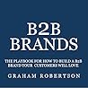 B2B Brands: The playbook for how to build a B2B brand your customers will love