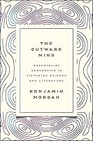 The Outward Mind: Materialist Aesthetics in Victorian Science and Literature