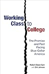 Working Class to College: The Promise and Peril Facing Blue-Collar America Working Class to College: The Promise and Peril Facing Blue-Collar America
