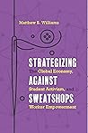 Strategizing against Sweatshops: The Global Economy, Student Activism, and Worker Empowerment Strategizing against Sweatshops: The Global Economy, Student Activism, and Worker Empowerment