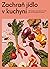 Zachraň jídlo v kuchyni: 100 receptů, rad a tipů, jak využít jídlo až do posledního kousku