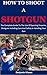 How To Shoot A Shotgun by Benjamin Mason