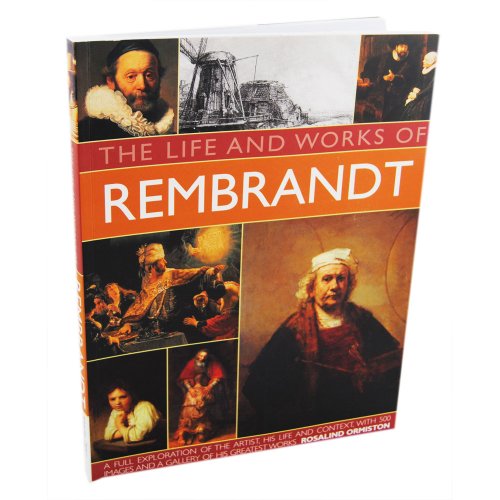 THE LIFE AND WORKS OF REMBRANDT. AN ILLUSTRATED EXPLORATION OF THE ARTIST, HIS LIFE AND CONTEXT, WITH A GALLERY OF 300 OF HIS FINEST WORKS. (Paperback)