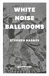 White Noise Ballrooms (Diaphanes Forward Fiction) White Noise Ballrooms (Diaphanes Forward Fiction)