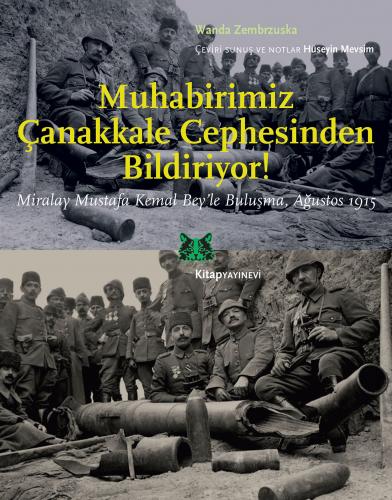 Muhabirimiz Çanakkale Cephesinden Bildiriyor! Miralay Mustafa Kemal Bey'le Buluşma, Ağustos 1915 (Paperback)