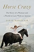 Horse Crazy: The Story of a Woman and a World in Love with an Animal 