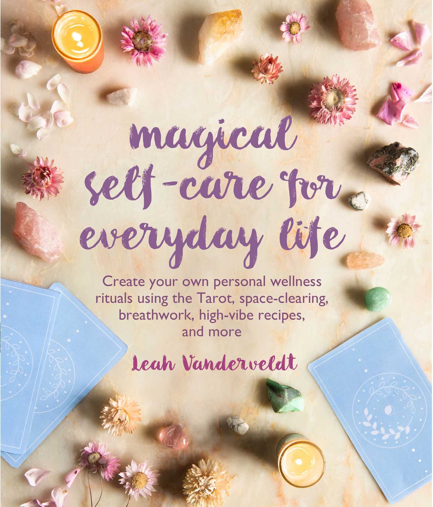 Magical Self-Care for Everyday Life: Create your own personal wellness rituals using the Tarot, space-clearing, breath work, high-vibe recipes, and more (Paperback)