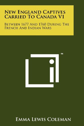 New England Captives Carried To Canada V1: Between 1677 And 1760 During The French And Indian Wars (Paperback)