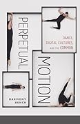 Perpetual Motion: Dance, Digital Cultures, and the Common