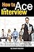 How to Ace an Interview: The Essential Guide for Preparing for an Interview and Landing the Job - ( How to Prepare for a Job Interview )