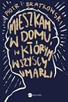 Mieszkam w domu, w którym wszyscy umarli Mieszkam w domu, w którym wszyscy umarli