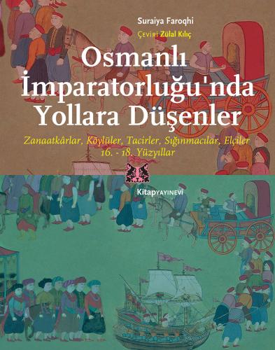 Osmanlı İmparatorluğu'nda Yollara Düşenler: Zanaatkârlar, Köylüler, Tacirler, Sığınmacılar, Elçiler - 16.-18. Yüzyıllar (Paperback)