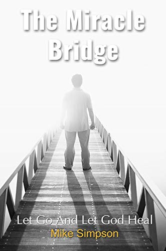 The Miracle Bridge: Let Go And Let God Heal (Kindle Edition)