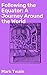 Following the Equator: A Journey Around the World: An Epic Journey Through Diverse Cultures and Lands