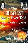 The Greatest Story Ever Told: The Yeshua Years: The Yeshua Years