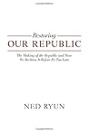Restoring Our Republic: The Making of the Republic and How We Reclaim It Before It's Too Late