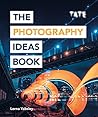 Tate: The Photography Ideas Book: Inspiration and Tips Taken from Over 80 Photos (The Art Ideas Books)