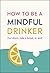 How to Be a Mindful Drinker: Cut Down, Take a Break, or Quit