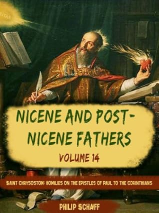 Nicene and Post-Nicene Fathers, Vol. XIV: Saint Chrysostom: Homilies on the Gospel of St. John and the Epistle to the Hebrews