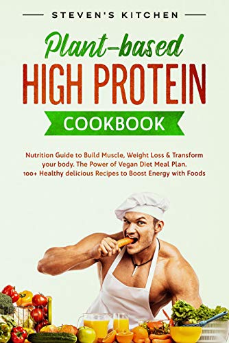 Plant-based High Protein Cookbook: Nutrition Guide to Build Muscle, Weight Loss & Transform your body. The Power of Vegan Diet Meal Plan. 100+ Healthy delicious Recipes to Boost Energy with Foods (Kindle Edition)
