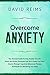 Overcome Anxiety: The Ultim...