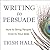 Writing to Persuade: How to Bring People over to Your Side