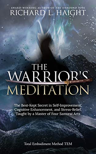 The Warrior's Meditation: The Best-Kept Secret in Self-Improvement, Cognitive Enhancement, and Emotional Regulation, Taught by a Master of Four Samurai Arts (Total Embodiment Method TEM)