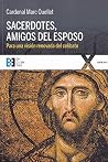 Sacerdotes, amigos del Esposo: Para una visión renovada del celibato Sacerdotes, amigos del Esposo: Para una visión renovada del celibato