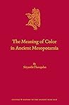 The Meaning of Color in Ancient Mesopotamia by Shiyanthi Thavapalan