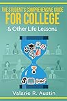 The Student's Comprehensive Guide For College & Other Life Lessons: "What to Expect & How to Succeed"