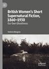 British Women’s Short Supernatural Fiction, 1860–1930: Our Own Ghostliness