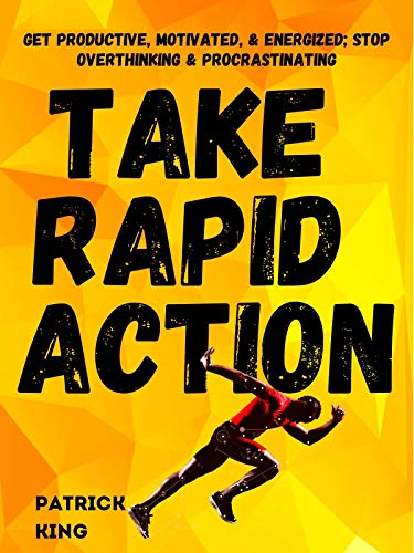 Take Rapid Action: Get Productive, Motivated, & Energized; Stop Overthinking & Procrastinating (Kindle Edition)