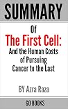 Summary of The First Cell : And the Human Costs of Pursuing Cancer to the Last by: Azra Raza | a Go BOOKS Summary Guide Book cover for Summary of The First Cell : And the Human Costs of Pursuing Cancer to the Last by: Azra Raza | a Go BOOKS Summary Guide