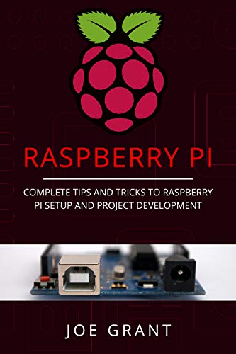 Raspberry Pi: Complete Tips and Tricks to Raspberry Pi Setup and Project Development (Kindle Edition)
