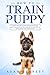 How To Train A Puppy: A Ste...