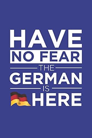 Have No Fear The German Is Here Journal German Pride Germany Proud Patriotic 120 Pages 6 X 9 Journal Blank Journal For Those Patriotic About Their Country Of Origin By Not A Book