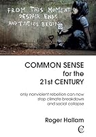 Common Sense for the 21st Century: Only Nonviolent Rebellion Can Now Stop Climate Breakdown and Social Collapse