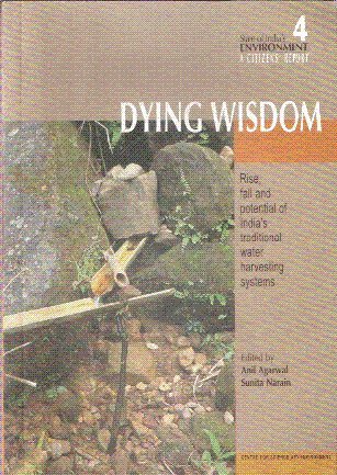 Dying Wisdom: Rise, Fall and Potential of India's Traditional Water Harvesting Systems (State of India's Environment, Volume 4)