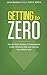 Getting to Zero: How to Slash Workers Compensation Costs, Minimize Risk and Improve Your Bottom Line