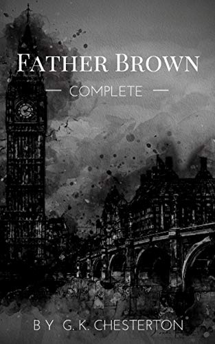 Father Brown (Complete Collection): 53 Murder Mysteries: The Scandal of Father Brown, The Donnington Affair & The Mask of Midas…