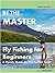 BE THE MASTER, Fly Fishing ...