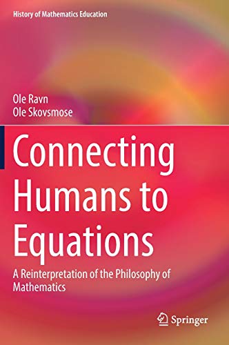 Connecting Humans to Equations: A Reinterpretation of the Philosophy of Mathematics (History of Mathematics Education)