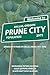 Prune City: Growing Up in Prune City, Dallas, Oregon (1917 - 1936)