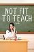 Not Fit To Teach