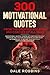 300 Motivational Quotes From The Greatest Athletes and Coaches Of All Times: Inspirational Quotes, Positive Affirmations For Self Discipline, Self Esteem, Success In Life and Sport, Determination