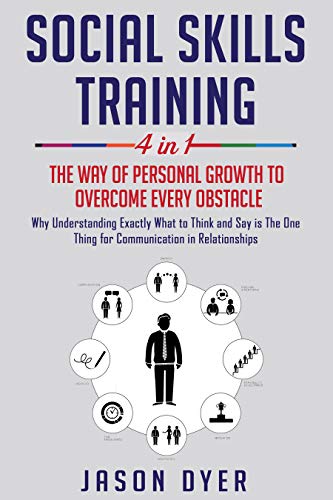 Social Skills Training: 4 in 1: The Way of Personal Growth to Overcome Every Obstacle: Why Understanding Exactly What to Ask and Say is The One Thing Necessary for Communication in Relationships (Kindle Edition)
