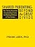 Shared Parenting: Beyond the Great Divide: The Twenty Essential Co-Parenting Tasks for Raising Children in Two Homes