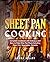 Sheet Pan Cooking: Complete Cookbook with Delicious and Easy to Make One-Pan Meals Including Meat, Fish, Vegetables, Desserts