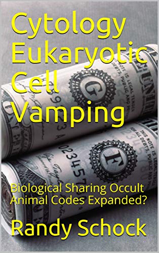 Cytology Eukaryotic Cell Vamping: Biological Sharing Occult Animal Codes Expanded? (Kindle Edition)