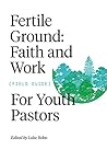 Fertile Ground: Faith and Work